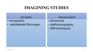 IMAGINING STUDIES
INVASIVE
• venography,
• radiolabeled fibrinogen
NON-INVASIVE
• ultrasound,
• plethysmography,
• MRI techniques
03-01-2024 16
 