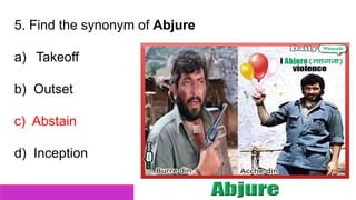 5. Find the synonym of Abjure
a) Takeoff
b) Outset
c) Abstain
d) Inception
 