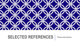 SELECTED REFERENCES Theory and practice
 