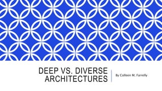 DEEP VS. DIVERSE
ARCHITECTURES
By Colleen M. Farrelly
 