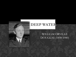 WILLIAM ORVILLE
DOUGLAS (1898-1980)
DEEP WATER
 