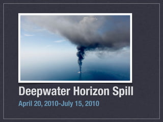 Deepwater Horizon Spill
April 20, 2010-July 15, 2010
 