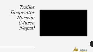 Trailer
Deepwater
Horizon
(Marea
Negra)
 