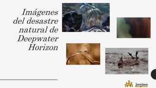 Imágenes
del desastre
natural de
Deepwater
Horizon
 