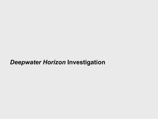 Deepwater Horizon Investigation




                             Deepwater Horizon Accident Investigation   1
 