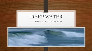 DEEP WATER
WILLIAM ORVILLE DOUGLAS
 
