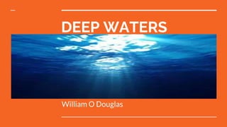 DEEP WATERS
William O Douglas
 