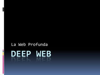 La Web Profunda

DEEP WEB
 