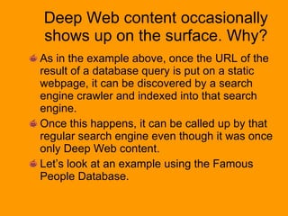 Deep Web content occasionally shows up on the surface. Why? <ul><li>As in the example above, once the URL of the result of...