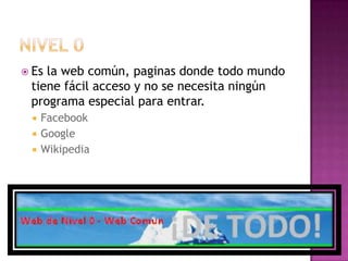  Esla web común, paginas donde todo mundo
 tiene fácil acceso y no se necesita ningún
 programa especial para entrar.
    Facebook
    Google
    Wikipedia
 