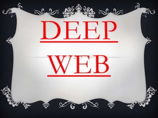 DEEP
WEB
 