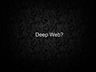 Deep Web?
 
