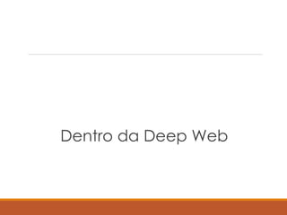 Dentro da Deep Web
 