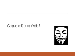O que é Deep Web?
 