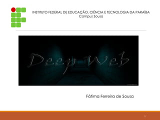 1
INSTITUTO FEDERAL DE EDUCAÇÃO, CIÊNCIA E TECNOLOGIA DA PARAÍBA
Campus Sousa
Fátima Ferreira de Sousa
 
