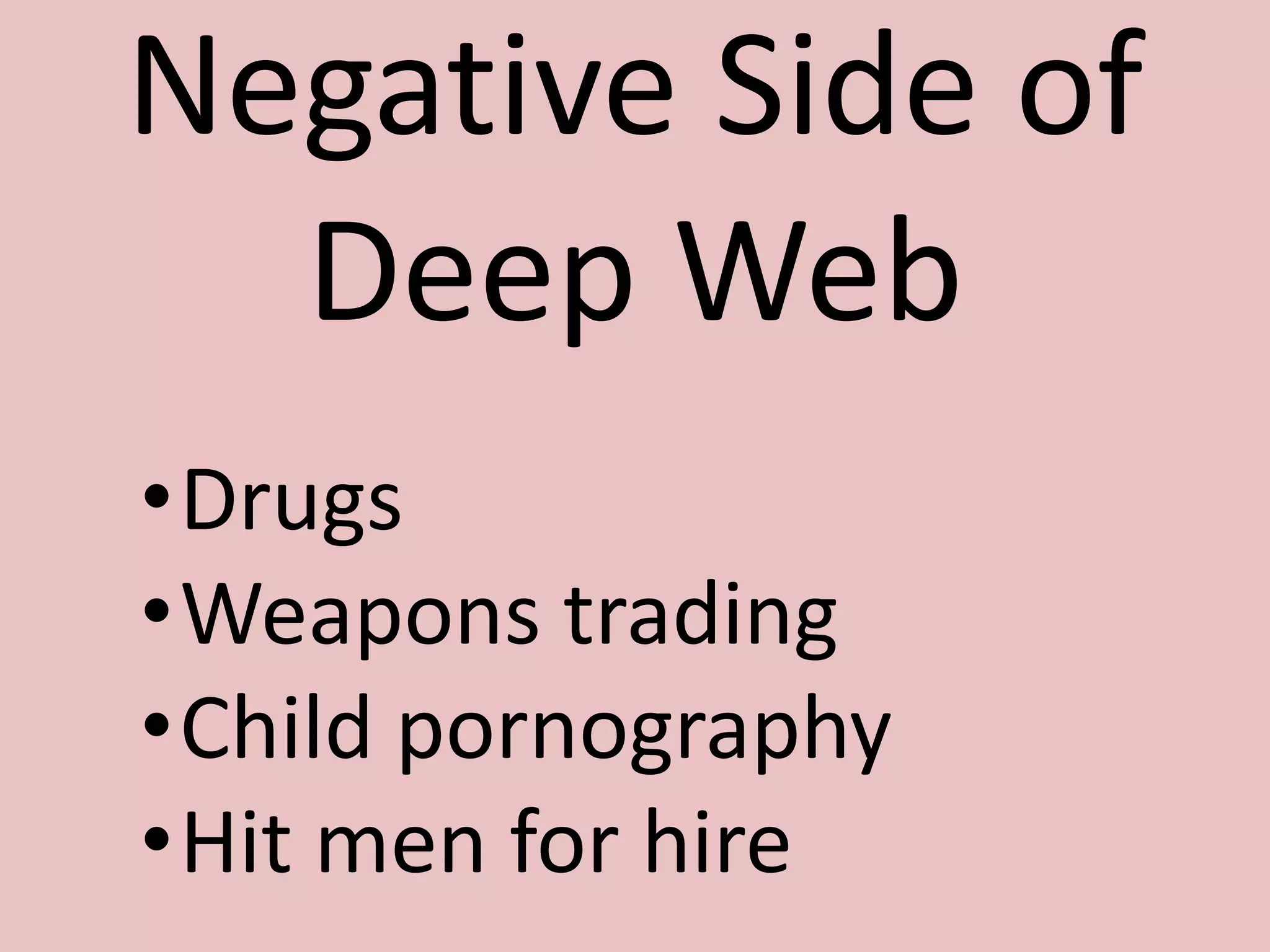 Negative Side of
Deep Web
•Drugs
•Weapons trading
•Child pornography
•Hit men for hire