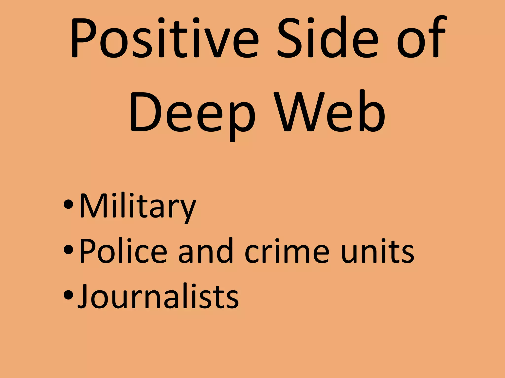 Positive Side of
Deep Web
•Military
•Police and crime units
•Journalists