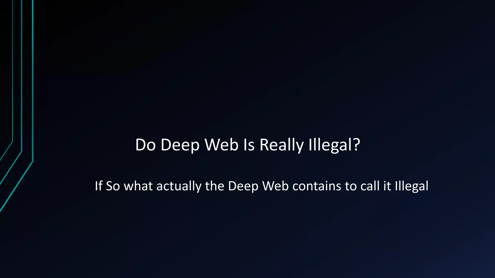 Do Deep Web Is Really Illegal?
If So what actually the Deep Web contains to call it Illegal
 