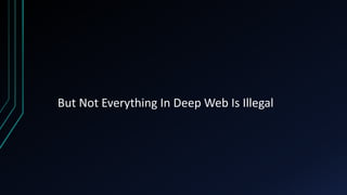 But Not Everything In Deep Web Is Illegal
 