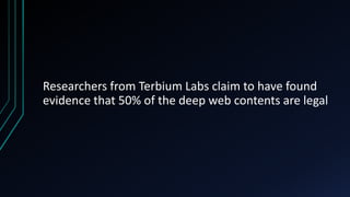 Researchers from Terbium Labs claim to have found
evidence that 50% of the deep web contents are legal
 
