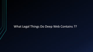 What Legal Things Do Deep Web Contains ??
 