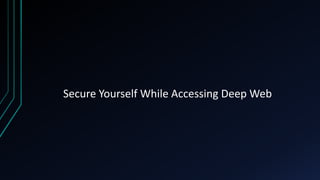 Secure Yourself While Accessing Deep Web
 