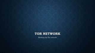 TOR NETWORK
Blocking the Tor network
 