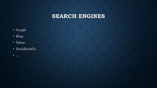 SEARCH ENGINES
• Google
• Bing
• Yahoo
• DuckDuckGo
• …
 