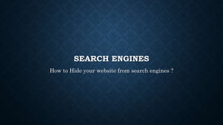 SEARCH ENGINES
How to Hide your website from search engines ?
 