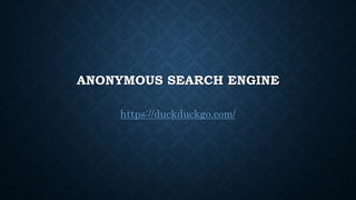 ANONYMOUS SEARCH ENGINE
https://duckduckgo.com/
 