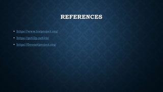 REFERENCES
• https://www.torproject.org/
• https://geti2p.net/en/
• https://freenetproject.org/
 