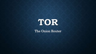 TOR
The Onion Router
 