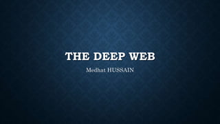 THE DEEP WEB
Medhat HUSSAIN
 