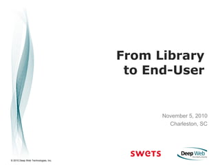 © 2010 Deep Web Technologies, Inc.
From Library
to End-User
November 5, 2010
Charleston, SC
 