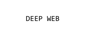 DEEP WEB
 
