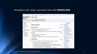 Paolo Vedorin e Mariagiovanna Czarnecki - Deep Web & Dark Web 9
• Accedere a siti .onion, cercando i link nella HIDDEN WIKI
 