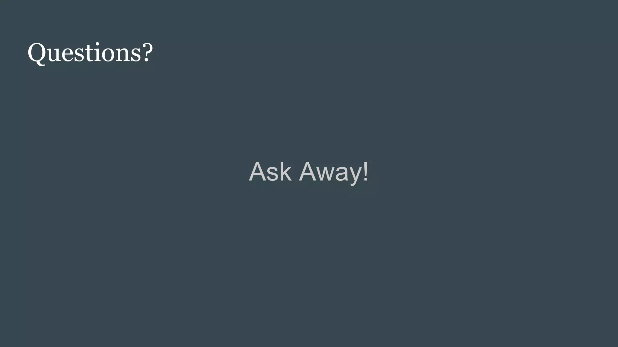 Questions?
Ask Away!
 