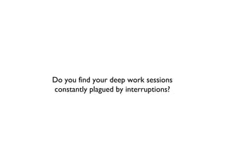Do you find your deep work sessions
constantly plagued by interruptions?
 