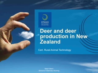 Cert. Rural Animal Technology
Deer and deer
production in New
Zealand
Steph Mann
School of Veterinary Nursing
 