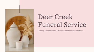 Deer Creek
Funeral Service
Serving Families Across Oakland & San Francisco Bay Area
 