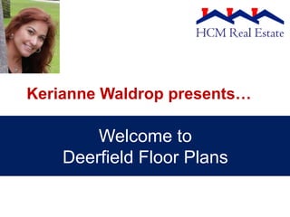 Kerianne Waldrop presents…

        Welcome to
    Deerfield Floor Plans
 
