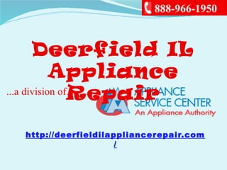 888-966-1950
...a division of….....
Deerfield IL
Appliance
Repair
http://deerfieldilappliancerepair.com
/
 
