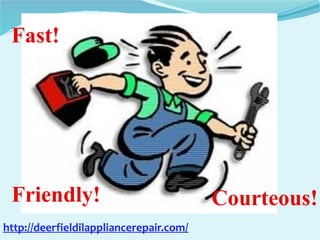 Fast!
Friendly! Courteous!
http://deerfieldilappliancerepair.com/
 