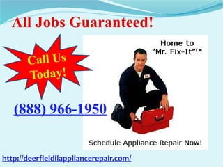 All Jobs Guaranteed!
Call Us
Today!
(888) 966-1950
http://deerfieldilappliancerepair.com/
 