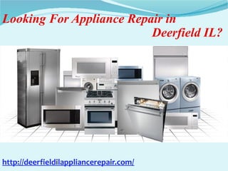 Looking For Appliance Repair in
Deerfield IL?
http://deerfieldilappliancerepair.com/
 