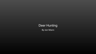 Deer Hunting
By Jon Mann

 