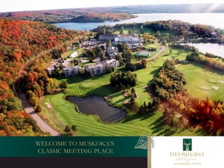 WELCOME TO MUSKOKA’S
CLASSIC MEETING PLACE
 