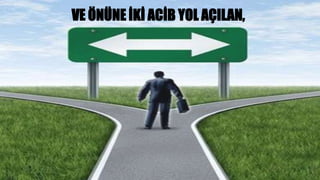 VE ÖNÜNE İKİ ACİB YOL AÇILAN,
 