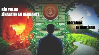 BİR YOLDA
ZÎHAYATIN EN BEDBAHTI
DİĞERİNDE
EN BAHTİYARI,
 