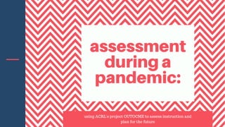 using ACRL's project OUTOCME to assess instruction and
plan for the future
 